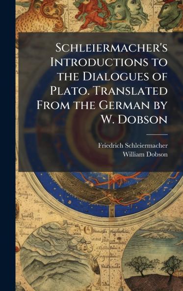 Schleiermacher's Introductions to the Dialogues of Plato. Translated From the German by W. Dobson