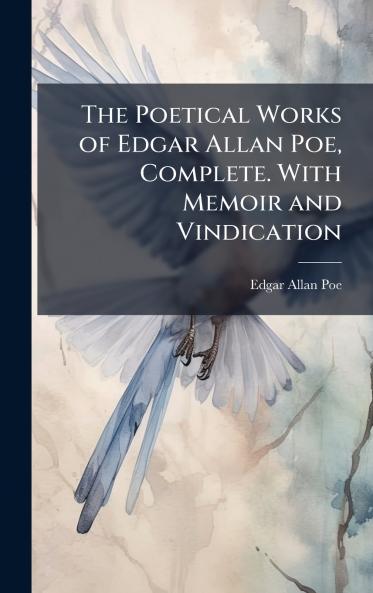 The Poetical Works of Edgar Allan Poe Complete. With Memoir and Vindication
