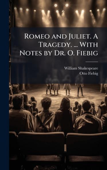Romeo and Juliet. A Tragedy. ... With Notes by Dr. O. Fiebig