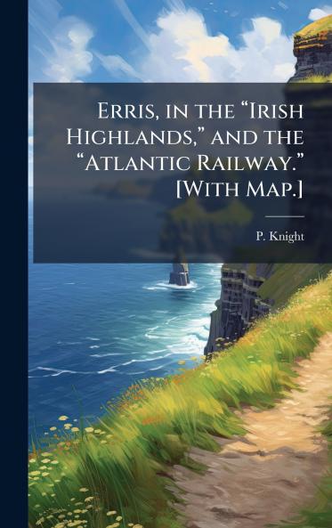 Erris in the âIrish Highlandsâ and the âAtlantic Railway.â [With Map.]