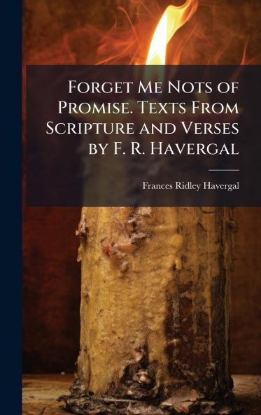 Forget Me Nots of Promise. Texts From Scripture and Verses by F. R. Havergal