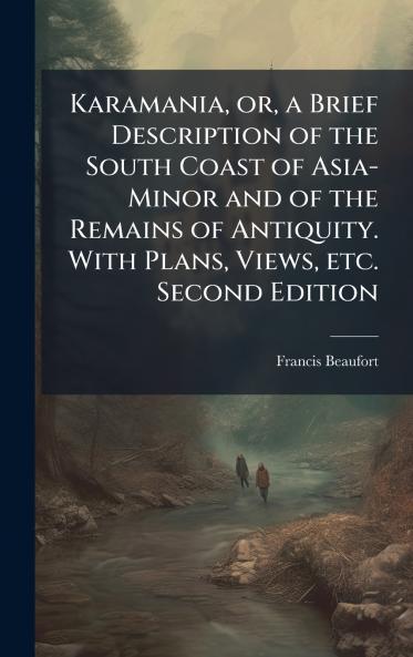 Karamania or a Brief Description of the South Coast of Asia-Minor and of the Remains of Antiquity. With Plans Views etc. Second Edition