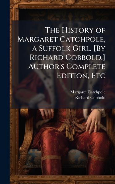 The History of Margaret Catchpole a Suffolk Girl. [By Richard Cobbold.] Author's Complete Edition Etc