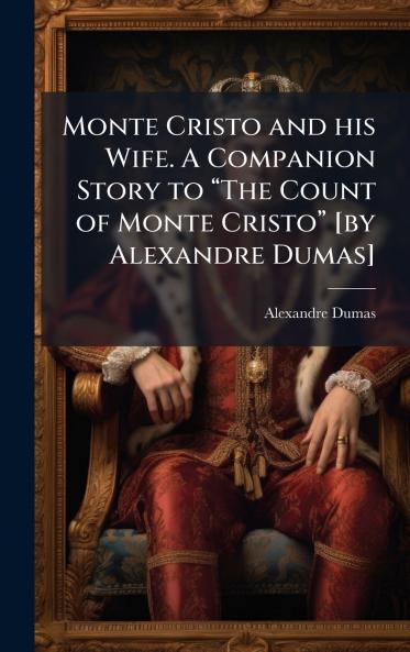 Monte Cristo and his Wife. A Companion Story to âThe Count of Monte Cristoâ [by Alexandre Dumas]