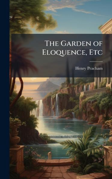 The Garden of Eloquence Etc