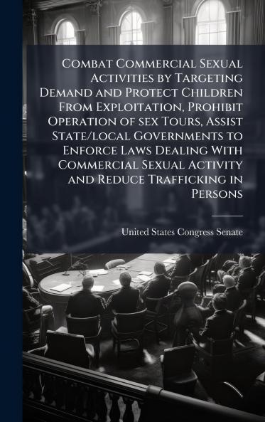 Combat Commercial Sexual Activities by Targeting Demand and Protect Children From Exploitation Prohibit Operation of sex Tours Assist State/local Governments to Enforce Laws Dealing With Commercial Sexual Activity and Reduce Trafficking in Persons