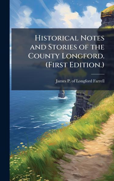 Historical Notes and Stories of the County Longford. (First Edition.)
