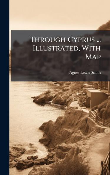 Through Cyprus ... Illustrated With Map