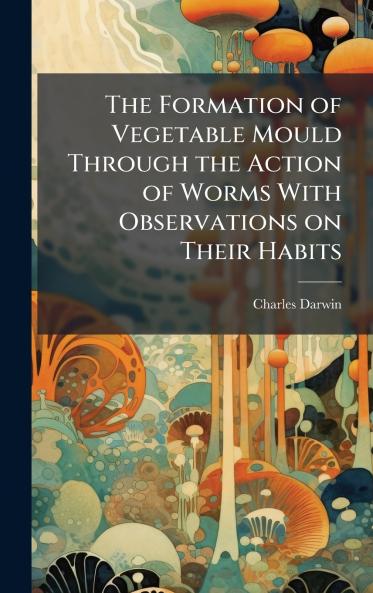 The Formation of Vegetable Mould Through the Action of Worms With Observations on Their Habits