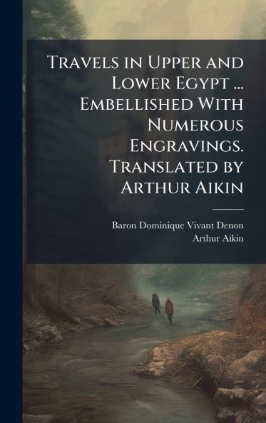 Travels in Upper and Lower Egypt ... Embellished With Numerous Engravings. Translated by Arthur Aikin