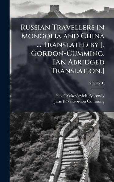 Russian Travellers in Mongolia and China ... Translated by J. Gordon-Cumming. [An Abridged Translation.]