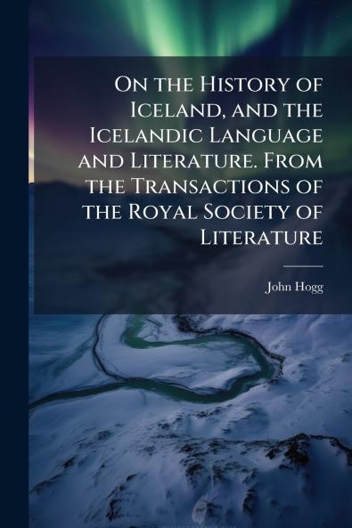 On the History of Iceland and the Icelandic Language and Literature. From the Transactions of the Royal Society of Literature