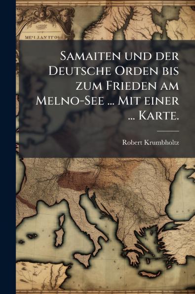 Samaiten und der Deutsche Orden bis zum Frieden am Melno-See ... Mit einer ... Karte.