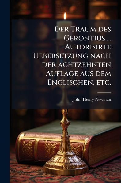 Der Traum des Gerontius ... Autorisirte Uebersetzung nach der achtzehnten Auflage aus dem Englischen etc.