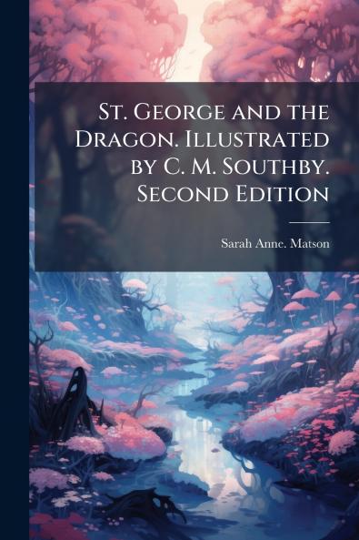 St. George and the Dragon. Illustrated by C. M. Southby. Second Edition