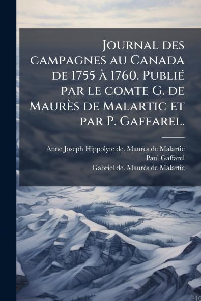 Journal des campagnes au Canada de 1755 Ã  1760. PubliÃ© par le comte G. de MaurÃ¨s de Malartic et par P. Gaffarel.