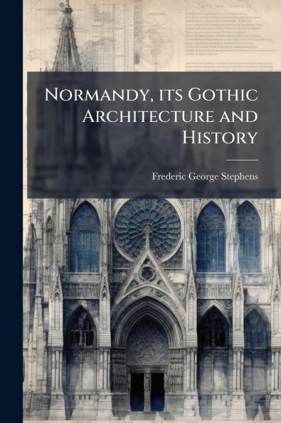 Normandy its Gothic Architecture and History
