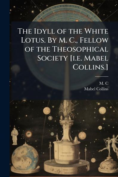 The Idyll of the White Lotus. By M. C. Fellow of the Theosophical Society [i.e. Mabel Collins.]