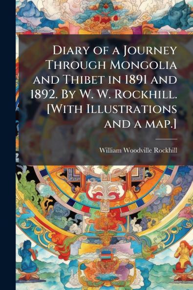 Diary of a Journey Through Mongolia and Thibet in 1891 and 1892. By W. W. Rockhill. [With Illustrations and a map.]