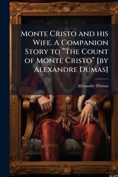 Monte Cristo and his Wife. A Companion Story to âThe Count of Monte Cristoâ [by Alexandre Dumas]