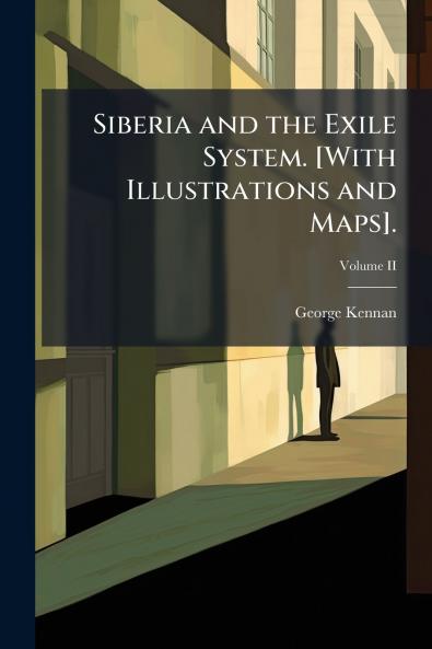 Siberia and the Exile System. [With Illustrations and Maps].