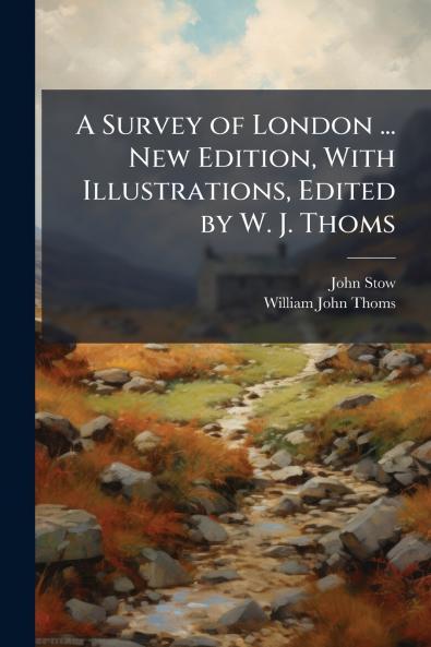 A Survey of London ... New Edition With Illustrations Edited by W. J. Thoms