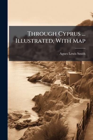 Through Cyprus ... Illustrated With Map