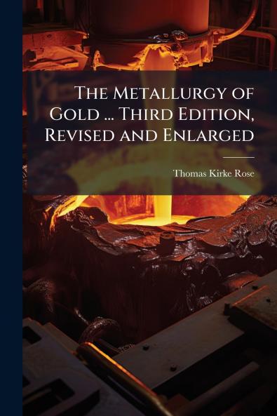 The Metallurgy of Gold ... Third Edition Revised and Enlarged