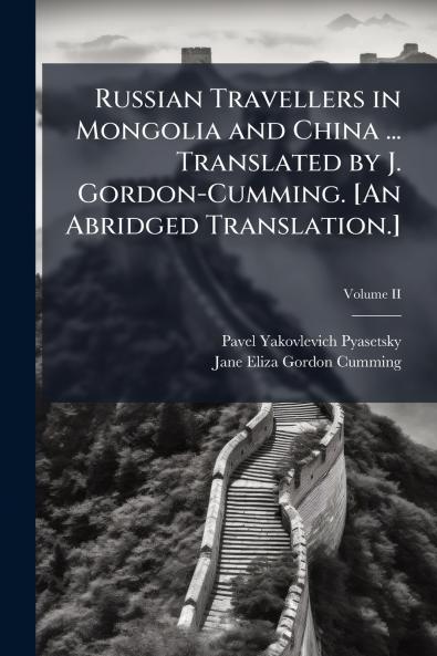 Russian Travellers in Mongolia and China ... Translated by J. Gordon-Cumming. [An Abridged Translation.]