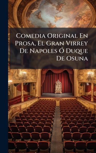 Comedia Original En Prosa El Gran Virrey De Napoles Ã Duque De Osuna