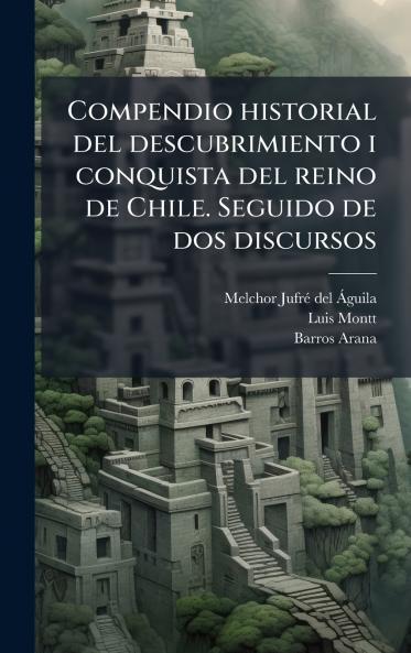 Compendio historial del descubrimiento i conquista del reino de Chile. Seguido de dos discursos