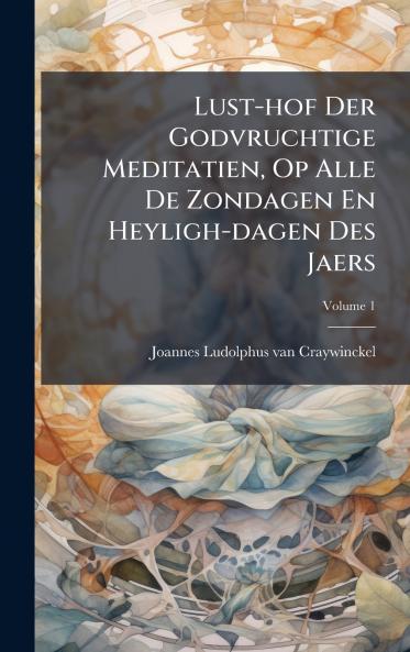 Lust-hof Der Godvruchtige Meditatien Op Alle De Zondagen En Heyligh-dagen Des Jaers