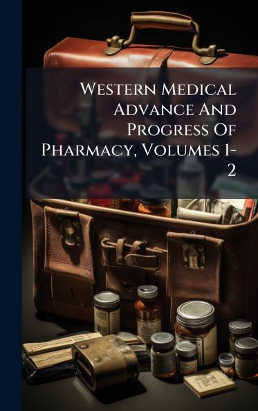 Western Medical Advance And Progress Of Pharmacy Volumes 1-2