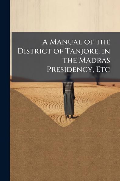 A Manual of the District of Tanjore in the Madras Presidency Etc
