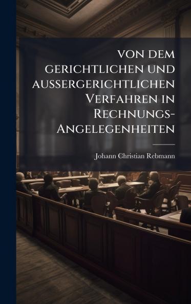 von dem gerichtlichen und aussergerichtlichen Verfahren in Rechnungs-Angelegenheiten