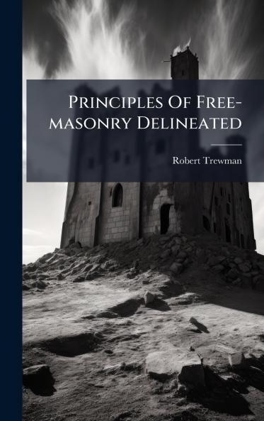 Principles Of Free-masonry Delineated