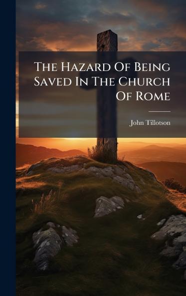 The Hazard Of Being Saved In The Church Of Rome