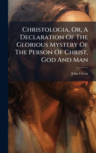 Christologia Or A Declaration Of The Glorious Mystery Of The Person Of Christ God And Man