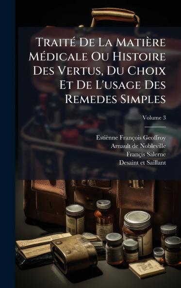 TraitÃ© De La MatiÃ¨re MÃ©dicale Ou Histoire Des Vertus Du Choix Et De L'usage Des Remedes Simples