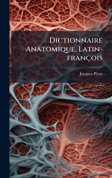 Dictionnaire Anatomique Latin-franÃ§ois
