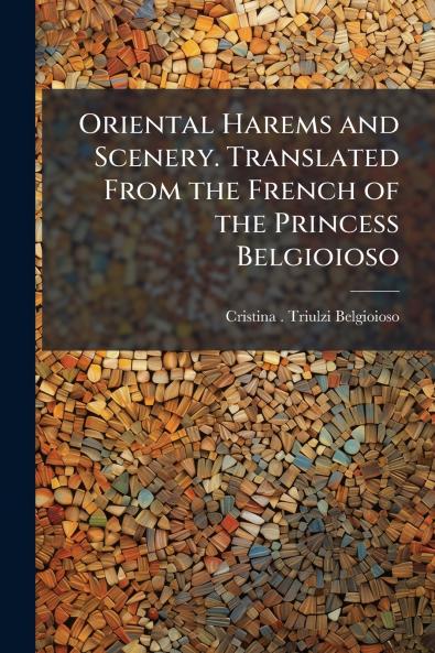 Oriental Harems and Scenery. Translated From the French of the Princess Belgioioso