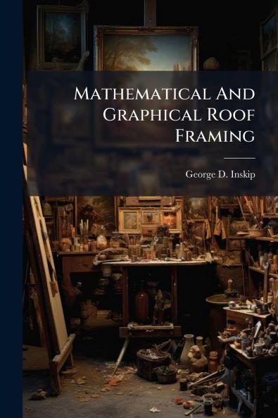 Mathematical And Graphical Roof Framing