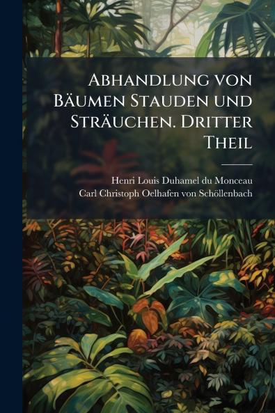 Abhandlung von BÃ¤umen Stauden und StrÃ¤uchen. Dritter Theil