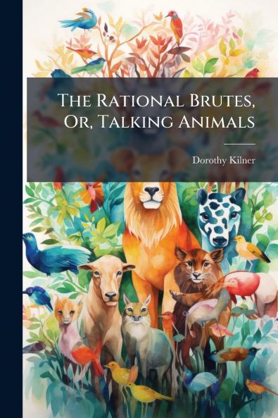 The Rational Brutes Or Talking Animals