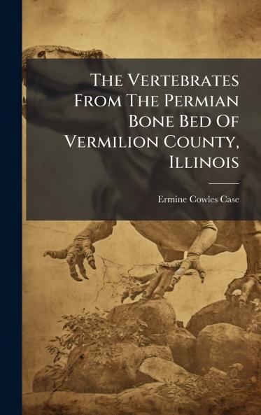 The Vertebrates From The Permian Bone Bed Of Vermilion County Illinois