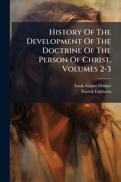 History Of The Development Of The Doctrine Of The Person Of Christ Volumes 2-3