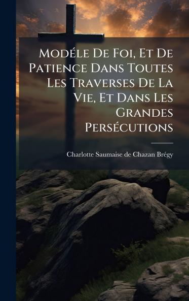 ModÃ©le De Foi Et De Patience Dans Toutes Les Traverses De La Vie Et Dans Les Grandes PersÃ©cutions