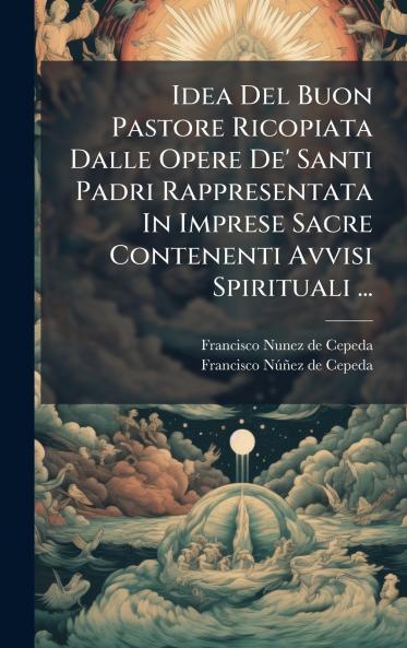 Idea Del Buon Pastore Ricopiata Dalle Opere De' Santi Padri Rappresentata In Imprese Sacre Contenenti Avvisi Spirituali ...