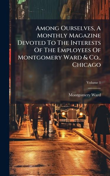 Among Ourselves A Monthly Magazine Devoted To The Interests Of The Employees Of Montgomery Ward & Co. Chicago