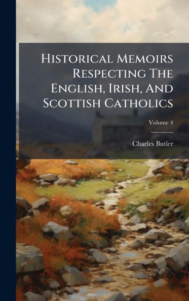 Historical Memoirs Respecting The English Irish And Scottish Catholics